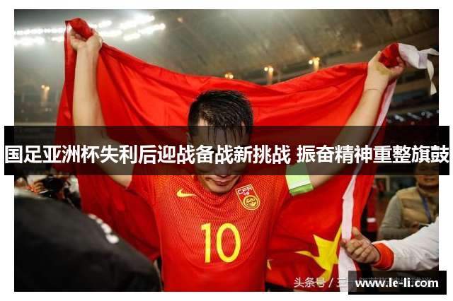 国足亚洲杯失利后迎战备战新挑战 振奋精神重整旗鼓