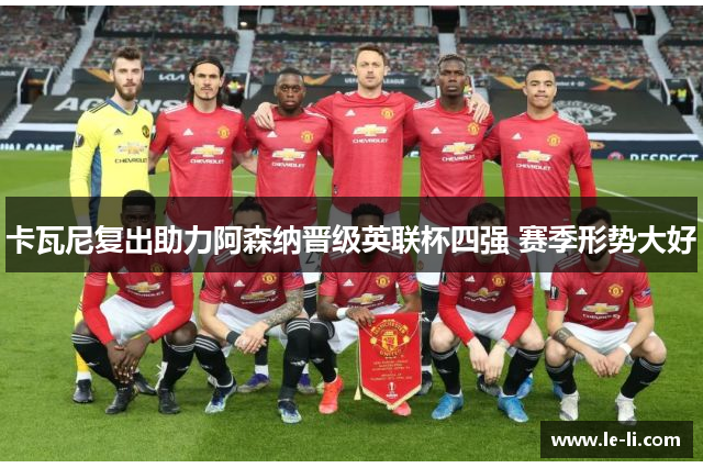 卡瓦尼复出助力阿森纳晋级英联杯四强 赛季形势大好
