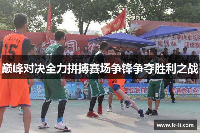巅峰对决全力拼搏赛场争锋争夺胜利之战
