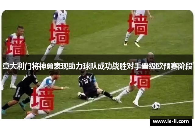 意大利门将神勇表现助力球队成功战胜对手晋级欧预赛阶段