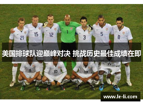 美国排球队迎巅峰对决 挑战历史最佳成绩在即