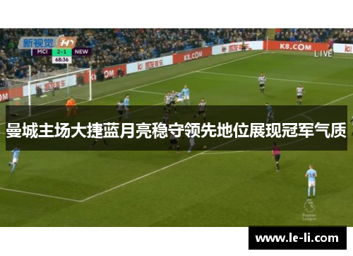 曼城主场大捷蓝月亮稳守领先地位展现冠军气质