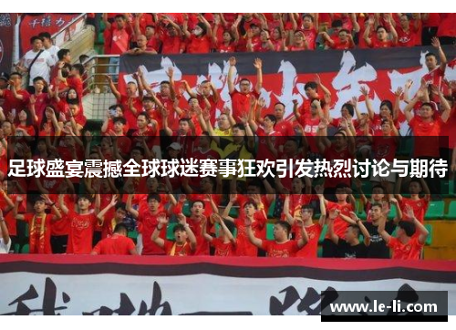足球盛宴震撼全球球迷赛事狂欢引发热烈讨论与期待
