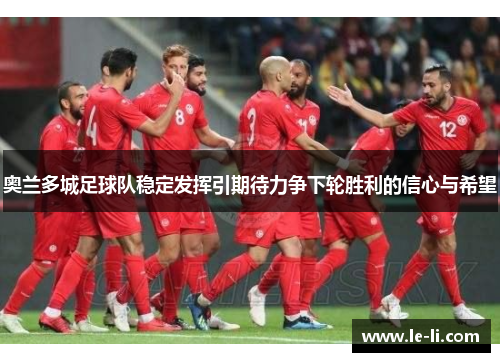 奥兰多城足球队稳定发挥引期待力争下轮胜利的信心与希望