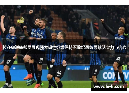 拉齐奥逆转都灵展现强大韧性继续保持不败纪录彰显球队实力与信心