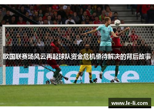 欧国联赛场风云再起球队资金危机亟待解决的背后故事