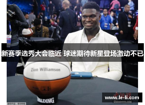 新赛季选秀大会临近 球迷期待新星登场激动不已