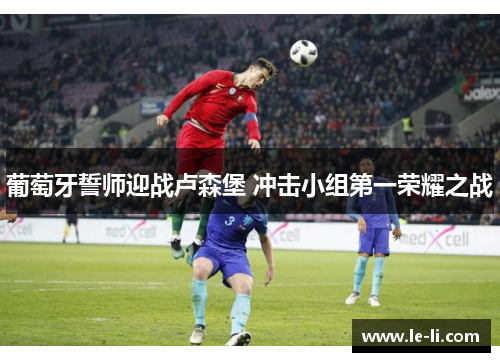 葡萄牙誓师迎战卢森堡 冲击小组第一荣耀之战