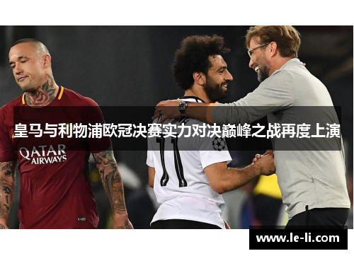 皇马与利物浦欧冠决赛实力对决巅峰之战再度上演