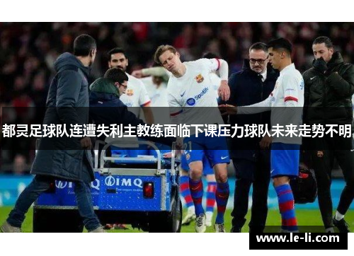 都灵足球队连遭失利主教练面临下课压力球队未来走势不明
