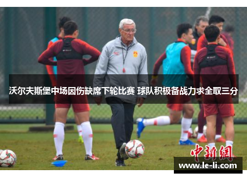沃尔夫斯堡中场因伤缺席下轮比赛 球队积极备战力求全取三分